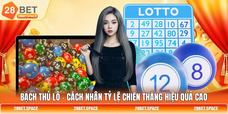 Bạch Thủ Lô - Cách Nhân Tỷ Lệ Chiến Thắng Hiệu Quả Cao