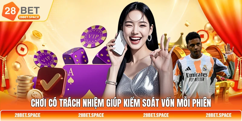 Chơi có trách nhiệm giúp kiểm soát vốn mỗi phiên