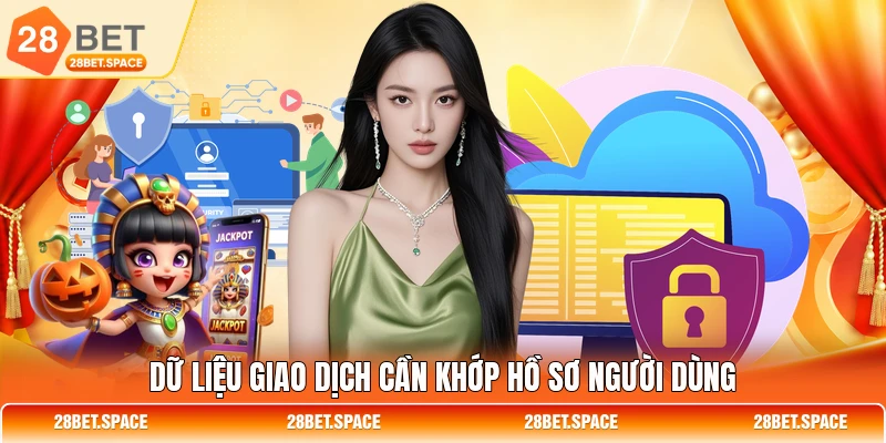 Dữ liệu giao dịch cần khớp hồ sơ người dùng