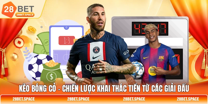 Kèo Bóng Cỏ - Chiến Lược Khai Thác Tiền Từ Các Giải Đấu
