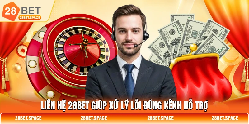 Liên hệ 28BET giúp xử lý lỗi đúng kênh hỗ trợ