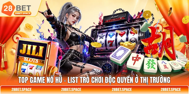 Top Game Nổ Hũ - List Trò Chơi Độc Quyền Ở Thị Trường
